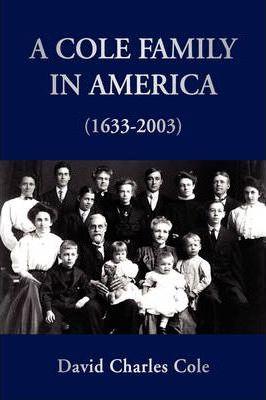 A Cole Family in America (1633-2003) - David Charles Cole