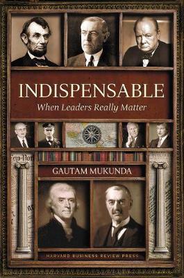 Indispensable: When Leaders Really Matter - Gautam Mukunda