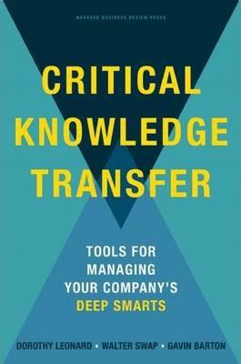 Critical Knowledge Transfer: Tools for Managing Your Company's Deep Smarts - Dorothy Leonard-barton
