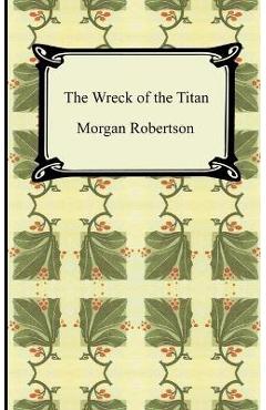 Coperta cărții 'The Wreck of the Titan, or Futility - Morgan Robertson'