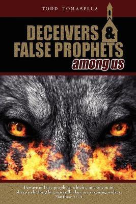 Deceivers and False Prophets Among Us - Todd Tomasella