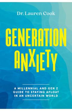 Coperta cărții 'Generation Anxiety: A Millennial and Gen Z Guide to Staying Afloat in an Uncertain World - Lauren Cook'