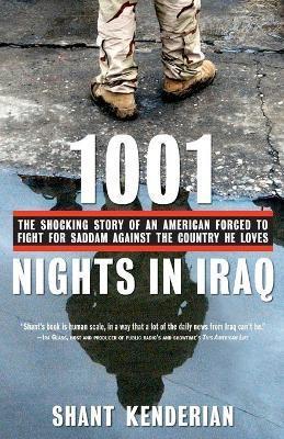 1001 Nights in Iraq: The Shocking Story of an American Forced to Fight for Saddam Against the Country He Loves - Shant Kenderian