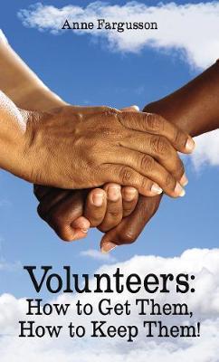 Volunteers: How to Get Them, How to Keep Them! - Anne Fargusson