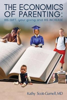 The Economics of Parenting: His Gift, Your Giving, and His Increase - Kathy Scott-gurnell