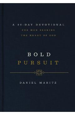 Bold Pursuit: A 90- Day Devotional for Men Seeking the Heart of God - Daniel Maritz