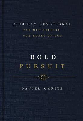 Bold Pursuit: A 90- Day Devotional for Men Seeking the Heart of God - Daniel Maritz
