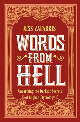 Words from Hell: Unearthing the Darkest Secrets of English Etymology - Jess Zafarris