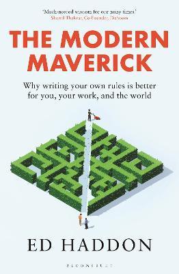 The Modern Maverick: Why Writing Your Own Rules Is Better for You, Your Work and the World - Ed Haddon