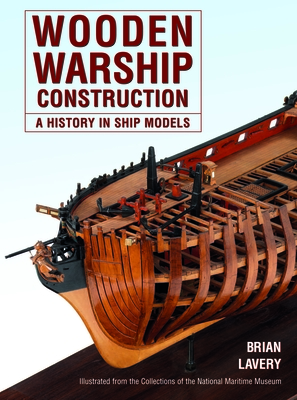 Wooden Warship Construction: A History in Ship Models - Brian Lavery