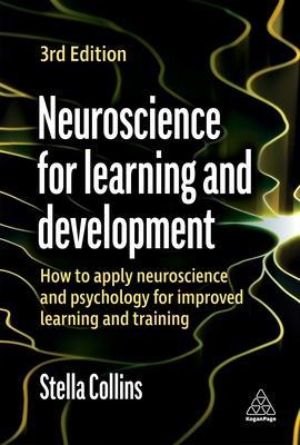 Neuroscience for Learning and Development: How to Apply Neuroscience and Psychology for Improved Learning and Training - Stella Collins