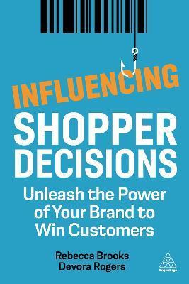 Influencing Shopper Decisions: Unleash the Power of Your Brand to Win Customers - Rebecca Brooks