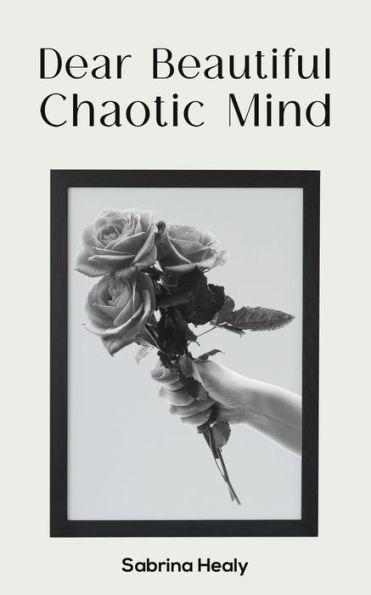 Dear Beautiful Chaotic Mind - Sabrina Healy