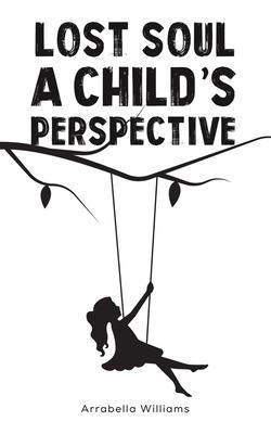 Lost Soul: A Child's Perspective - Arrabella Williams