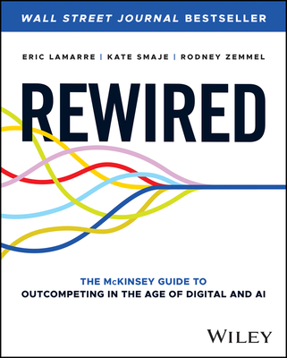 Rewired: The McKinsey Guide to Outcompeting in the Age of Digital and AI - Kate Smaje
