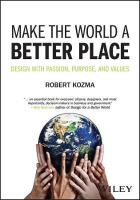 Make the World a Better Place: Design with Passion, Purpose, and Values - Robert Kozma