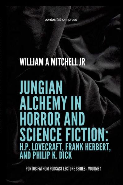 Jungian Alchemy in Horror and Science Fiction: H.P. Lovecraft, Frank Herbert, and Phillip K. Dick: pontos fathom podcast lecture series- volume 1 - Willam A. Mitchell