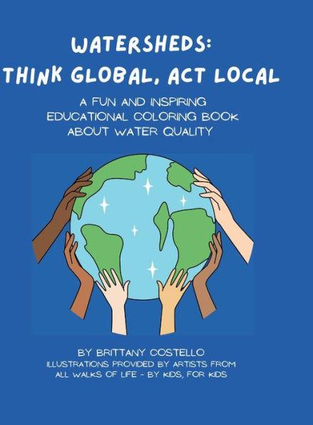 Watersheds: Think Global, Act Local: A fun and inspiring educational coloring book about water quality - Brittany Costello