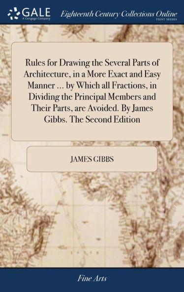 Rules for Drawing the Several Parts of Architecture, in a More Exact and Easy Manner ... by Which all Fractions, in Dividing the Principal Members and - James Gibbs