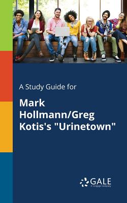 A Study Guide for Mark Hollmann/Greg Kotis's Urinetown - Cengage Learning Gale