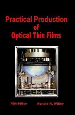 Practical Production of Optical Thin Films - Ronald R. Willey