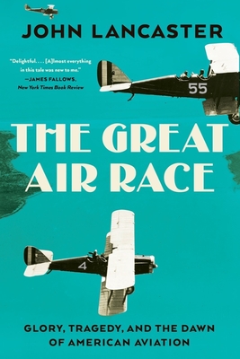 The Great Air Race: Glory, Tragedy, and the Dawn of American Aviation - John Lancaster