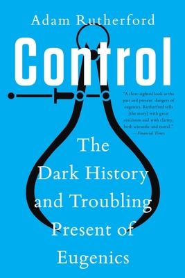 Control: The Dark History and Troubling Present of Eugenics - Adam Rutherford