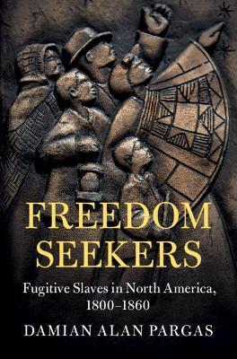 Freedom Seekers: Fugitive Slaves in North America, 1800-1860 - Damian Alan Pargas