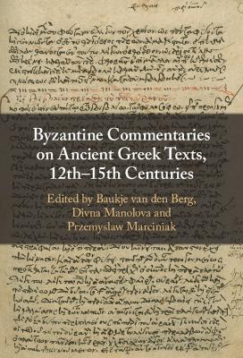 Byzantine Commentaries on Ancient Greek Texts, 12th-15th Centuries - Baukje Van Den Berg