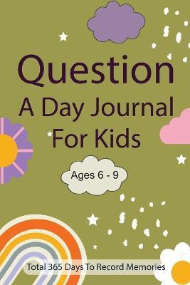 Question A Day Journal for Kids Ages 6-9: Total 365 days To Record Memories with Writing Prompts (Guided Self-Exploration Thoughtful Prompts) - Fiona Ortega
