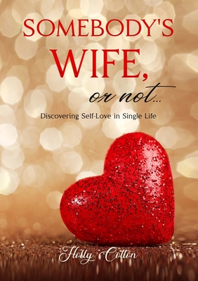 Somebody's Wife, or Not...: Discovering Self-Love in Single Life - Holly Cotton