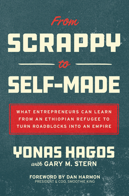 From Scrappy to Self-Made: What Entrepreneurs Can Learn from an Ethiopian Refugee to Turn Roadblocks Into an Empire - Yonas Hagos