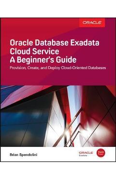 Coperta cărții 'Oracle Database Exadata Cloud Service: A Beginner's Guide - Brian Spendolini'