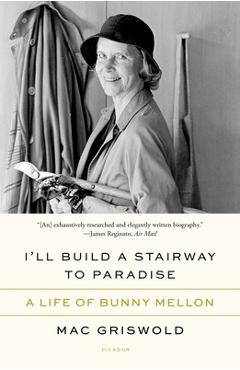Coperta cărții 'I'll Build a Stairway to Paradise: A Life of Bunny Mellon - Mac Griswold'