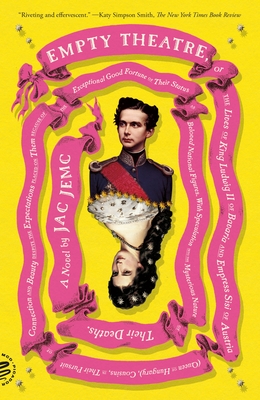 Empty Theatre: A Novel: Or the Lives of King Ludwig II of Bavaria and Empress Sisi of Austria (Queen of Hungary), Cousins, in Their Pursuit of - Jac Jemc