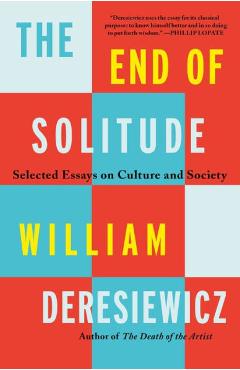 Coperta cărții 'The End of Solitude: Selected Essays on Culture and Society - William Deresiewicz'