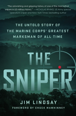 The Sniper: The Untold Story of the Marine Corps' Greatest Marksman of All Time - Jim Lindsay