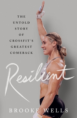 Resilient: The Untold Story of Crossfit's Greatest Comeback - Brooke Wells