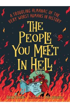 Poza produsului The People You Meet in Hell: A Troubling Almanac of the Very Worst Humans in History - Brian Boone