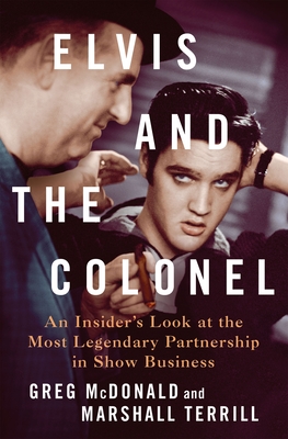 Elvis and the Colonel: An Insider's Look at the Most Legendary Partnership in Show Business - Greg Mcdonald