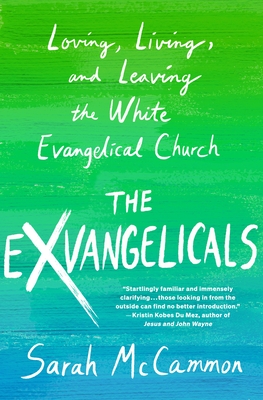 The Exvangelicals: Loving, Living, and Leaving the White Evangelical Church - Sarah Mccammon