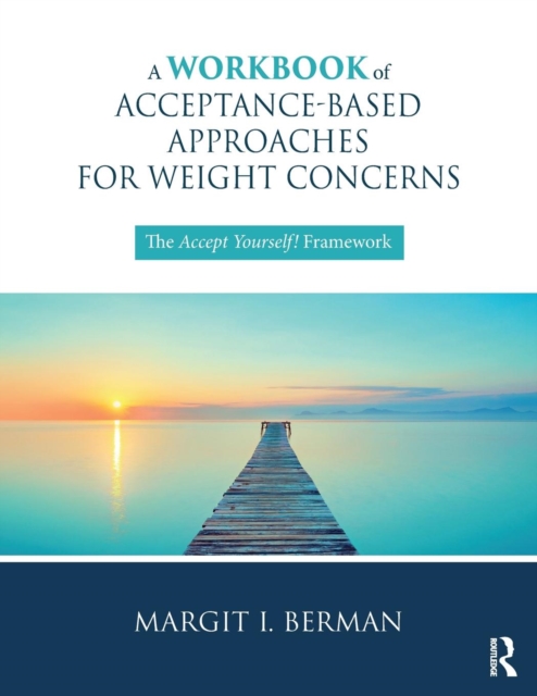 A Workbook of Acceptance-Based Approaches for Weight Concerns: The Accept Yourself! Framework - Margit Berman