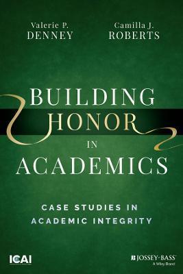 Building Honor in Academics: Case Studies in Academic Integrity - Valerie P. Denney