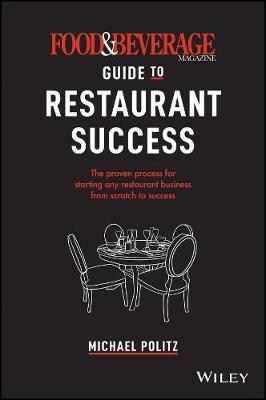 The Food and Beverage Magazine Guide to Restaurant Success: The Proven Process for Starting Any Restaurant Business from Scratch to Success - Michael Politz