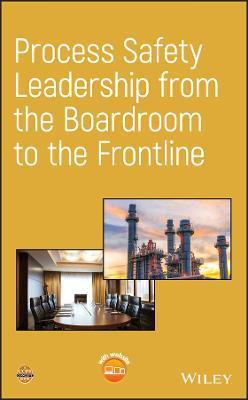 Process Safety Leadership from the Boardroom to the Frontline - Center For Chemical Process Safety (ccps