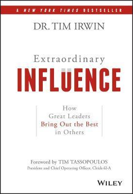 Extraordinary Influence: How Great Leaders Bring Out the Best in Others - Tim Irwin