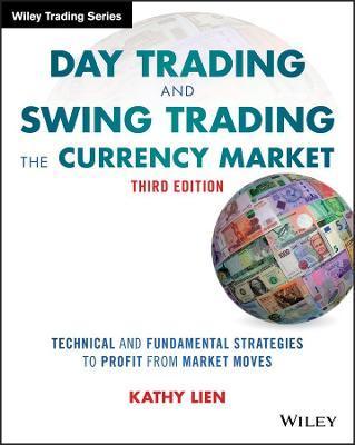 Day Trading and Swing Trading the Currency Market: Technical and Fundamental Strategies to Profit from Market Moves - Kathy Lien