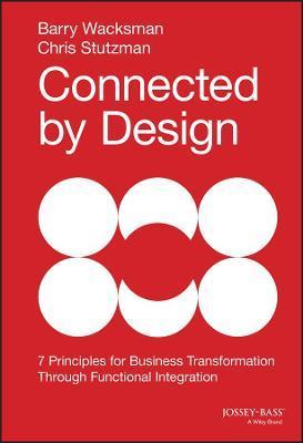 Connected by Design: Seven Principles for Business Transformation Through Functional Integration - Barry Wacksman