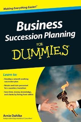Business Succession Planning for Dummies - Arnold Dahlke