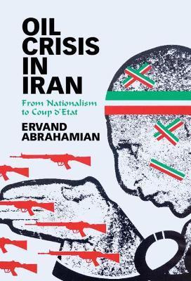 Oil Crisis in Iran: From Nationalism to Coup d'Etat - Ervand Abrahamian